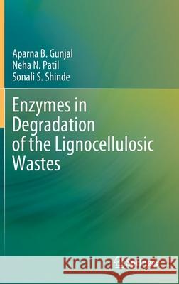 Enzymes in Degradation of the Lignocellulosic Wastes Aparna B. Gunjal Neha N. Patil Sonali S. Shinde 9783030446703 Springer - książka