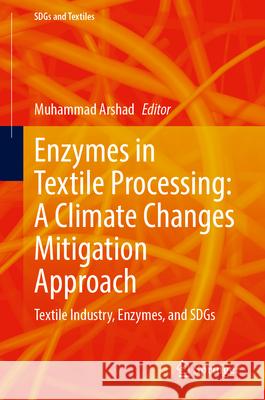 Enzymes in Textile Processing: A Climate Changes Mitigation Approach: Textile Industry, Enzymes, and SDGs Muhammad Arshad 9789819780570 Springer Verlag, Singapore - książka