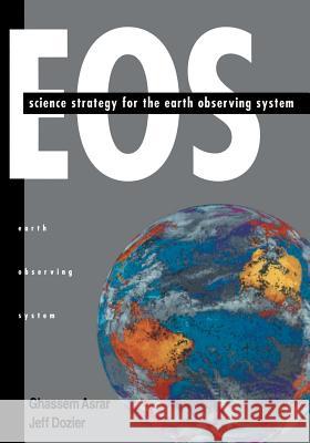 EOS: Science Strategy for the Earth Observing System Ghassem Asrar, Jeff Dozier 9781563961984 American Institute of Physics - książka