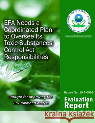 EPA Needs a Coordinated Plan to Oversee Its Toxic Substances Control Act Responsibilities Agency, U. S. Environmental Protection 9781499736243 Createspace - książka