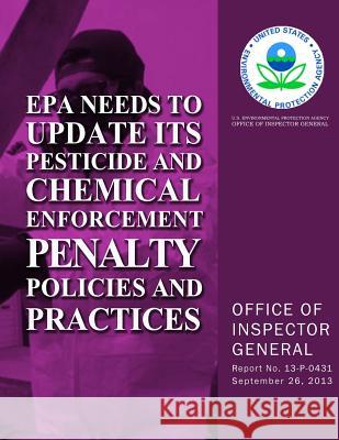 EPA Needs to Update Its Pesticide and Chemical Enforcement Penalty Policies and Practices U. S. Environmental Protection Agency 9781500640989 Createspace - książka