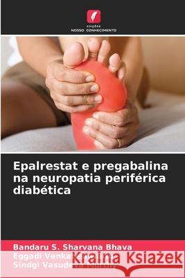 Epalrestat e pregabalina na neuropatia periférica diabética Bhava, Bandaru S. Sharvana, VENKATESHWARLU, EGGADI, VASUDEVA MURTHY, SINDGI 9786209355004 Edições Nosso Conhecimento - książka