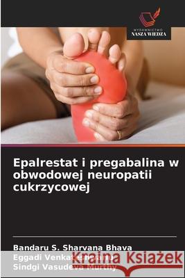 Epalrestat i pregabalina w obwodowej neuropatii cukrzycowej Bhava, Bandaru S. Sharvana, VENKATESHWARLU, EGGADI, VASUDEVA MURTHY, SINDGI 9786209372926 Wydawnictwo Nasza Wiedza - książka