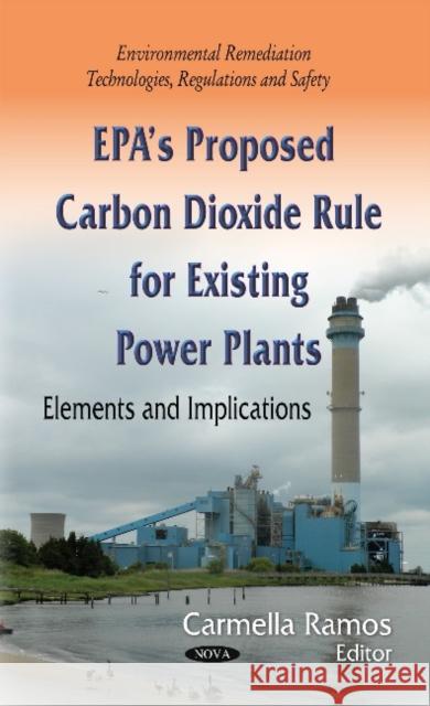EPAs Proposed Carbon Dioxide Rule for Existing Power Plants: Elements & Implications Carmella Ramos 9781634631785 Nova Science Publishers Inc - książka