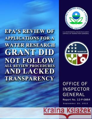 EPA's Review of Applications for a Water Research Grant Did Not Follow All Review Procedures and Lacked Transparency Agency, U. S. Environmental Protection 9781500624217 Createspace - książka