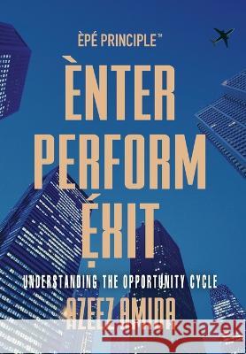[EPE Principle] Enter, Perform, Exit: Understanding The Opportunity Cycle Azeez Amida 9781778244728 Audax Publishing - książka