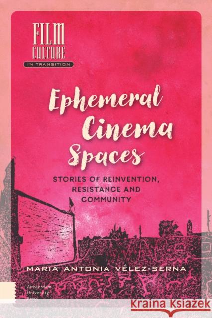 Ephemeral Cinema Spaces: Stories of Reinvention, Resistance and Community V 9789462986541 Amsterdam University Press - książka