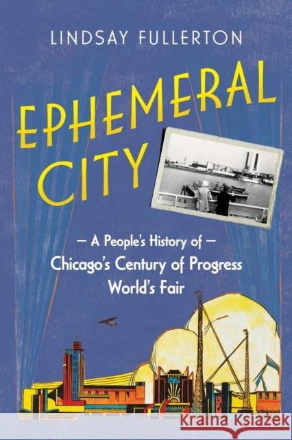 Ephemeral City: A People's History of Chicago's Century of Progress World's Fair Lindsay Fullerton 9780252088520 University of Illinois Press - książka