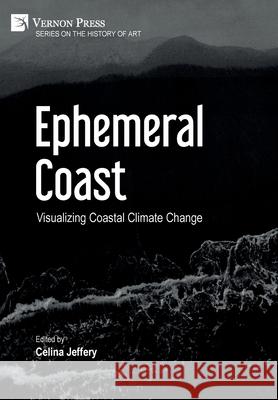 Ephemeral Coast: Visualizing Coastal Climate Change [B&W] Celina Jeffery 9781648894091 Vernon Press - książka