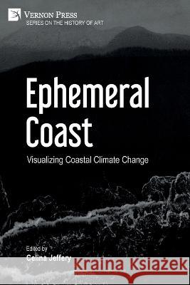 Ephemeral Coast: Visualizing Coastal Climate Change (B&W) Celina Jeffery   9781648895005 Vernon Press - książka