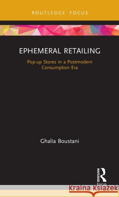 Ephemeral Retailing: Pop-Up Stores in a Postmodern Consumption Era Ghalia Boustani 9781138586963 Routledge - książka