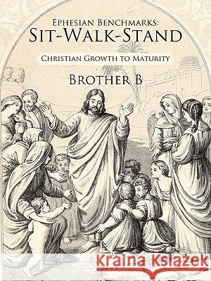 Ephesian Benchmarks: Sit-Walk-Stand: Christian Growth to Maturity Brother B 9781452035413 AuthorHouse - książka