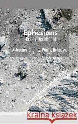 Ephesians - 45 Day Devotional: A Journey of Unity, Purity, Holiness, and The Church Susan Chamberlain Shipe 9781097336128 Independently Published - książka
