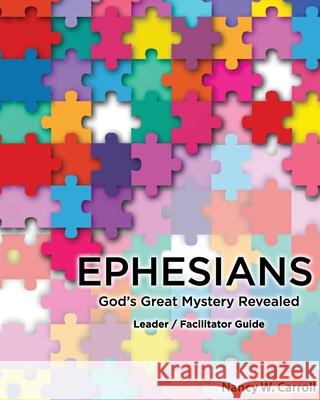 Ephesians: God's Great Mystery Revealed: Leader / Faciltator Guide Nancy W. Carroll 9781944066420 Donelson Press - książka