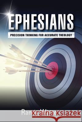 Ephesians: Precision Thinking for Accurate Theology Randy White 9781945774324 Dispensational Publishing House - książka