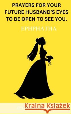 Ephphatha!!: Prayers For Your Future Husband's Eyes To Be Open To See You! Hephzibah Frances 9798328023566 Independently Published - książka
