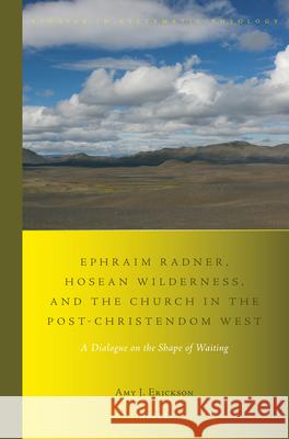 Ephraim Radner, Hosean Wilderness, and the Church in the Post-Christendom West: A Dialogue on the Shape of Waiting Amy Erickson 9789004420205 Brill - książka
