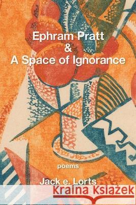 Ephram Pratt & a Space of Ignorance Jack E Lorts   9781639803620 Kelsay Books - książka