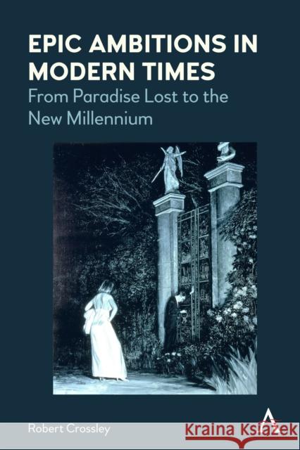 Epic Ambitions in Modern Times: From Paradise Lost to the New Millennium Robert Crossley 9781839985485 Anthem Press - książka