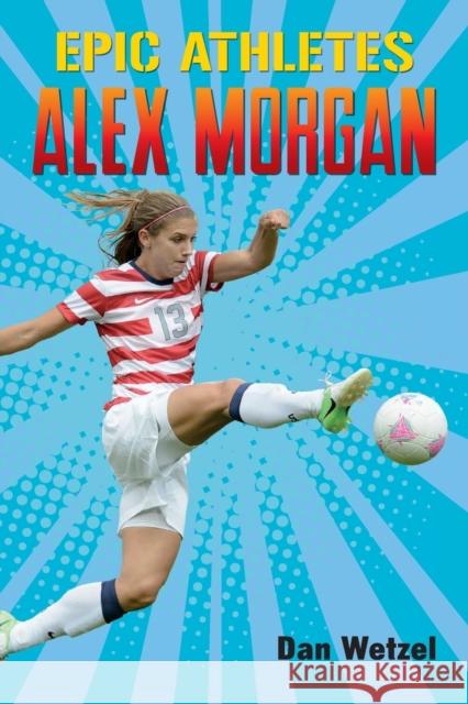 Epic Athletes: Alex Morgan Dan Wetzel Cory Thomas 9781250250711 Square Fish - książka