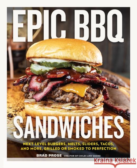 Epic BBQ Sandwiches: Next-Level Burgers, Melts, Sliders, Tacos, and More, Grilled or Smoked to Perfection Brad Prose 9780760398937 Quarto Publishing Group USA Inc - książka