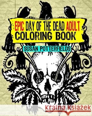 Epic Day Of The Dead Adult Coloring Book Potterfields, Susan 9781539503705 Createspace Independent Publishing Platform - książka