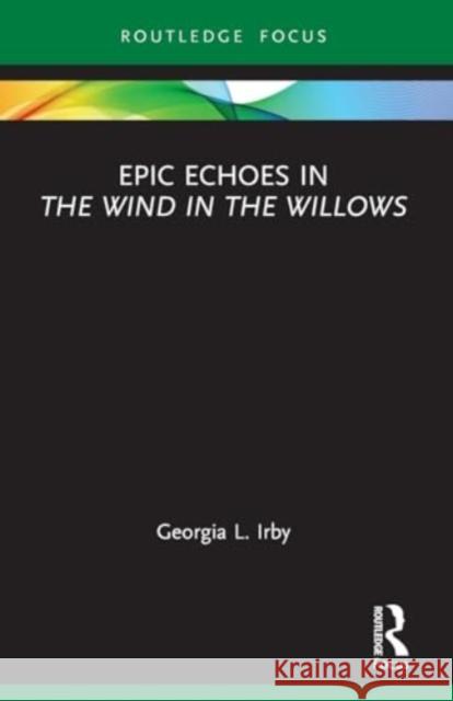 Epic Echoes in The Wind in the Willows Georgia L. Irby 9781032105123 Taylor & Francis Ltd - książka