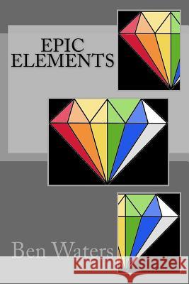 Epic Elements Ben Waters 9781548257507 Createspace Independent Publishing Platform - książka