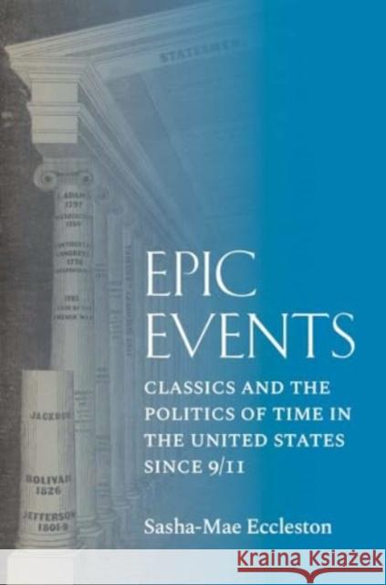 Epic Events: Classics and the Politics of Time in the United States since 9/11 Sasha-Mae Eccleston 9780300263411 Yale University Press - książka