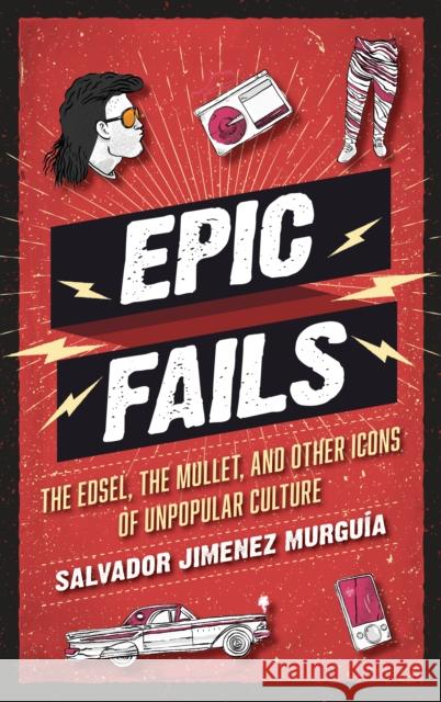 Epic Fails: The Edsel, the Mullet, and Other Icons of Unpopular Culture Salvador Jimenez Murguia 9781538103715 Rowman & Littlefield Publishers - książka