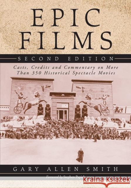 Epic Films: Casts, Credits and Commentary on More Than 350 Historical Spectacle Movies, 2D Ed. Smith, Gary Allen 9780786440818 McFarland & Company - książka
