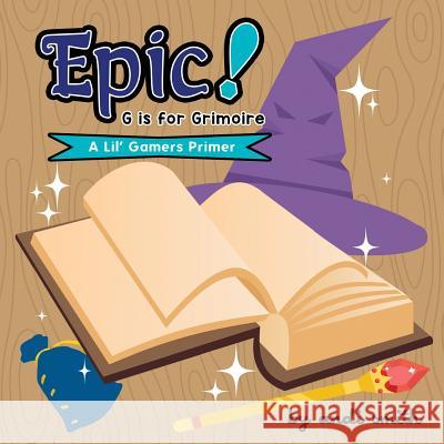 Epic! G Is For Grimoire: (A Lil' Gamers Primer) Smith, Andi 9781722491390 Createspace Independent Publishing Platform - książka