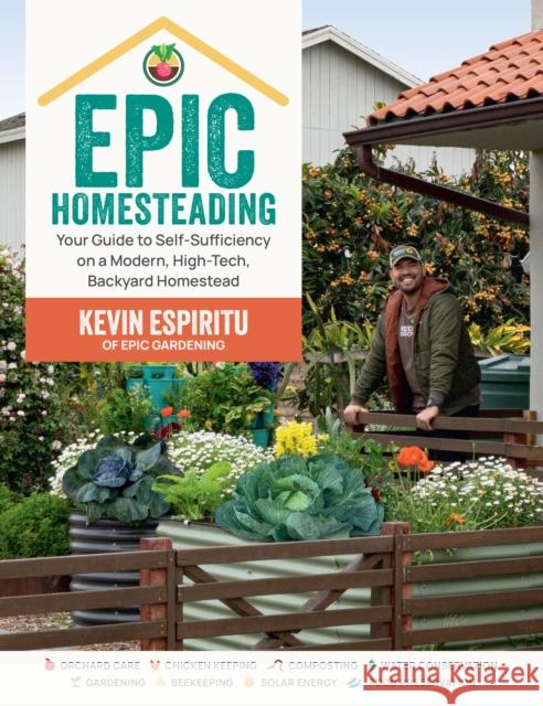 Epic Homesteading: Your Guide to Self-Sufficiency on a Modern, High-Tech, Backyard Homestead Kevin Espiritu 9780760383766 Cool Springs Press - książka