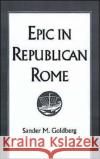 Epic in Republican Rome Sander M. Goldberg 9780195093728 Oxford University Press