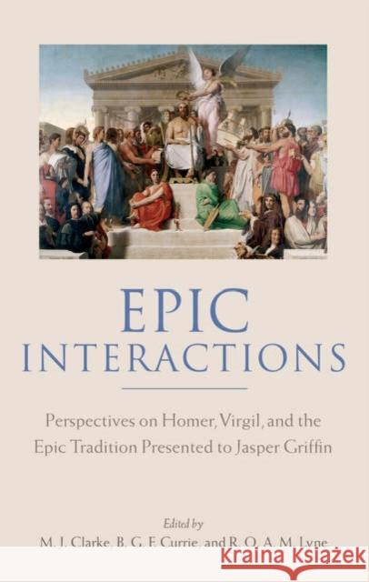 Epic Interactions: Perspectives on Homer, Virgil, and the Epic Tradition Presented to Jasper Griffin by Former Pupils Clarke, M. J. 9780199276301 Oxford University Press, USA - książka