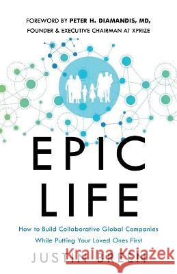 Epic Life: How to Build Collaborative Global Companies While Putting Your Loved Ones First Justin Breen Peter H Diamandis  9781544532554 Houndstooth Press - książka