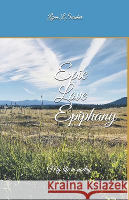 Epic Love Epiphany: My Life in Poetry Lynn L. Swisher 9781976800764 Independently Published - książka