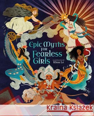 Epic Myths for Fearless Girls Khoa Le Claudia Martin 9781398819962 Arcturus Editions - książka