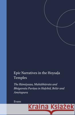 Epic Narratives in the Hoysaḷa Temples: The Rāmāyaṇa, Mahābhārata and Bhāgavata Purāṇa in Haḷeb& Evans 9789004105751 Brill Academic Publishers - książka