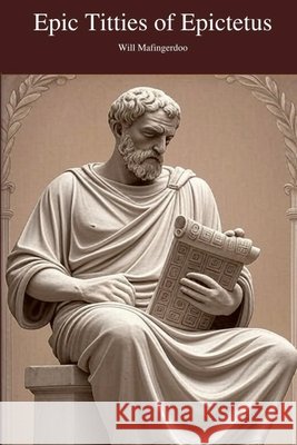 Epic Titties of Epictetus Will Mafingerdoo 9781257660148 Lulu.com - książka