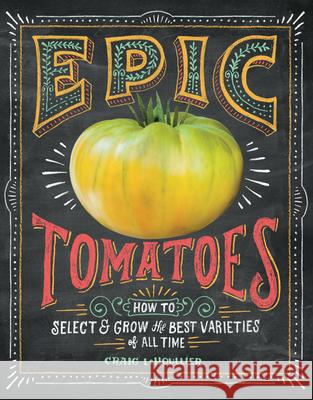 Epic Tomatoes: How to Select and Grow the Best Varieties of All Time Lehoullier, Craig 9781612122083 Storey Publishing - książka