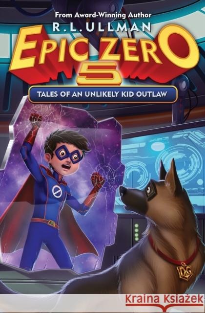 Epic Zero 5: Tales of an Unlikely Kid Outlaw R. L. Ullman 9780998412962 But That's Another Story ... Press - książka