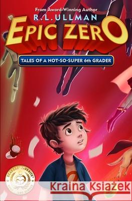 Epic Zero: Tales of a Not-So-Super 6th Grader R. L. Ullman 9780996492102 But That's Another Story ... Press - książka