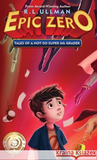 Epic Zero: Tales of a Not-So-Super 6th Grader R. L. Ullman 9781734061222 But That's Another Story ... Press - książka