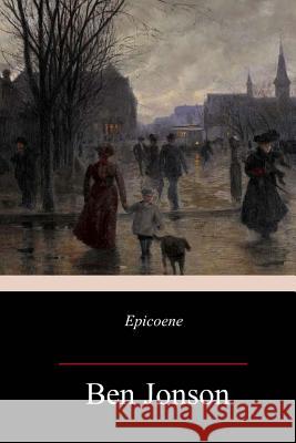 Epicoene Ben Jonson 9781985409415 Createspace Independent Publishing Platform - książka