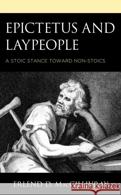 Epictetus and Laypeople: A Stoic Stance Toward Non-Stoics Erlend D. Macgillivray 9781793618238 Lexington Books - książka