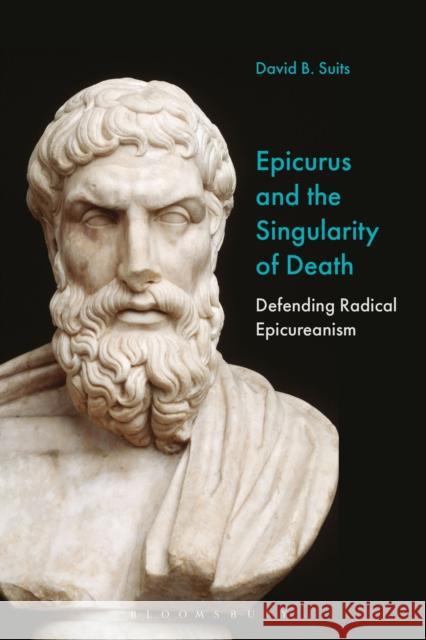 Epicurus and the Singularity of Death: Defending Radical Epicureanism David B. Suits 9781350134041 Bloomsbury Academic - książka