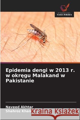 Epidemia dengi w 2013 r. w okręgu Malakand w Pakistanie Naveed Akhtar Shahroz Khan 9786209788222 Wydawnictwo Nasza Wiedza - książka