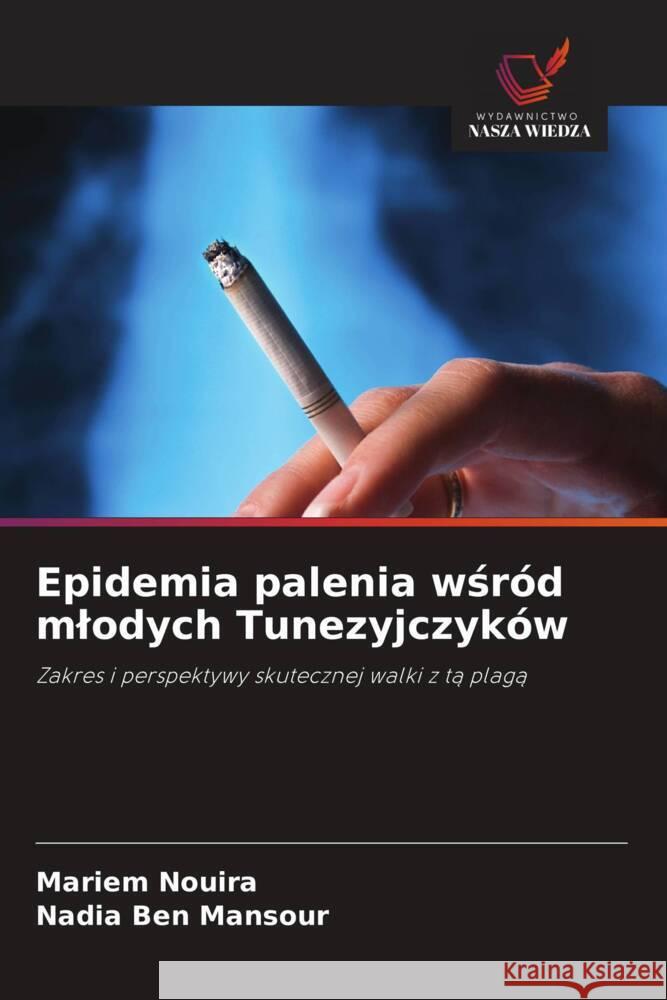 Epidemia palenia wsród mlodych Tunezyjczyków Nouira, Mariem, Ben Mansour, Nadia 9786208329877 Wydawnictwo Nasza Wiedza - książka