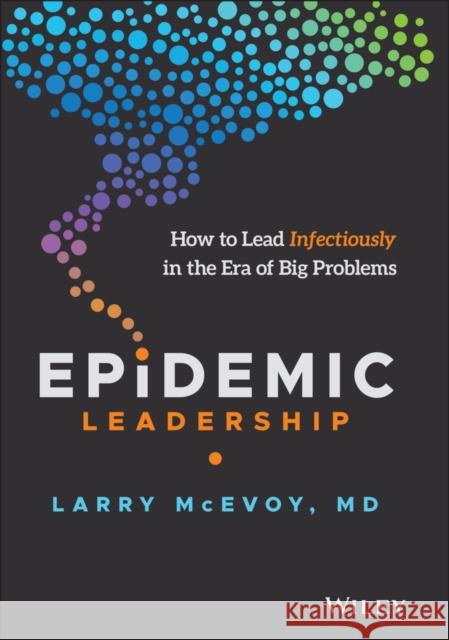 Epidemic Leadership: How to Lead Infectiously in the Era of Big Problems Larry McEvoy 9781119787457 Wiley - książka